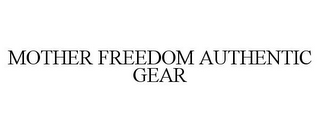 MOTHER FREEDOM AUTHENTIC GEAR