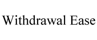 WITHDRAWAL EASE