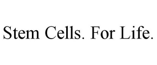 STEM CELLS. FOR LIFE.