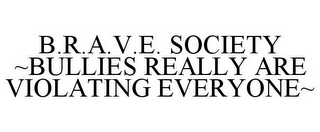 B.R.A.V.E. SOCIETY ~BULLIES REALLY ARE VIOLATING EVERYONE~