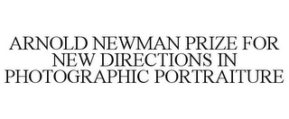 ARNOLD NEWMAN PRIZE FOR NEW DIRECTIONS IN PHOTOGRAPHIC PORTRAITURE