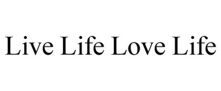 LIVE LIFE LOVE LIFE