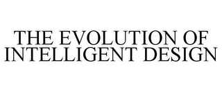 THE EVOLUTION OF INTELLIGENT DESIGN