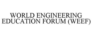 WORLD ENGINEERING EDUCATION FORUM (WEEF)