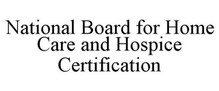 NATIONAL BOARD FOR HOME CARE AND HOSPICE CERTIFICATION