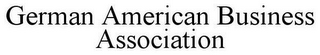 GERMAN AMERICAN BUSINESS ASSOCIATION