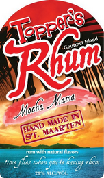 TOPPER'S RHUM GOURMET ISLAND MOCHA MAMA HAND MADE IN ST. MAARTEN RUM WITH NATURAL FLAVORS TIME FLIES WHEN YOU'RE HAVING RHUM 21% ALC./VOL.