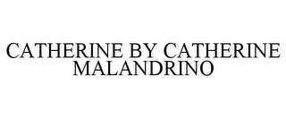 CATHERINE BY CATHERINE MALANDRINO