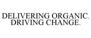 DELIVERING ORGANIC. DRIVING CHANGE.