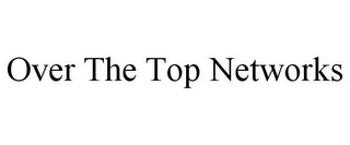 OVER THE TOP NETWORKS