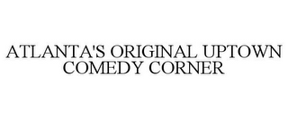 ATLANTA'S ORIGINAL UPTOWN COMEDY CORNER