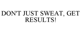 DON'T JUST SWEAT, GET RESULTS!