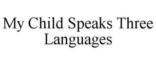 MY CHILD SPEAKS THREE LANGUAGES