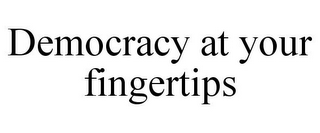 DEMOCRACY AT YOUR FINGERTIPS