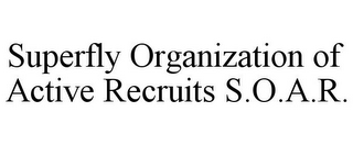 SUPERFLY ORGANIZATION OF ACTIVE RECRUITS S.O.A.R.