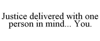 JUSTICE DELIVERED WITH ONE PERSON IN MIND... YOU.