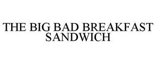 THE BIG BAD BREAKFAST SANDWICH