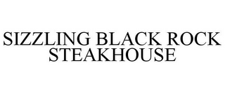 SIZZLING BLACK ROCK STEAKHOUSE