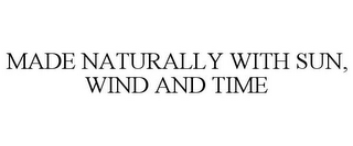 MADE NATURALLY WITH SUN, WIND AND TIME