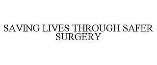 SAVING LIVES THROUGH SAFER SURGERY