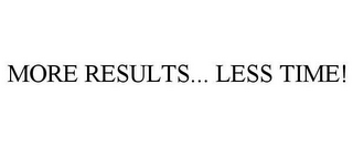 MORE RESULTS... LESS TIME!