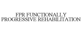 FPR FUNCTIONALLY PROGRESSIVE REHABILITATION