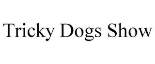 TRICKY DOGS SHOW