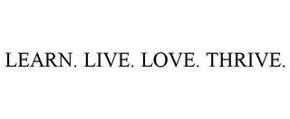 LEARN. LIVE. LOVE. THRIVE.