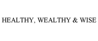 HEALTHY, WEALTHY & WISE