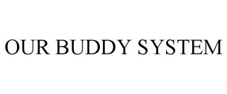 OUR BUDDY SYSTEM