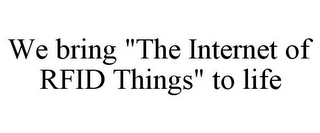 WE BRING "THE INTERNET OF RFID THINGS" TO LIFE