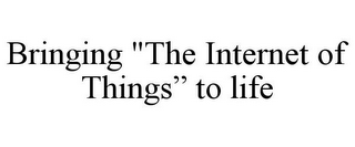 BRINGING "THE INTERNET OF THINGS" TO LIFE