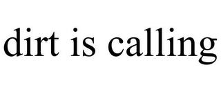 DIRT IS CALLING