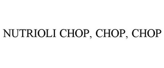 NUTRIOLI CHOP, CHOP, CHOP