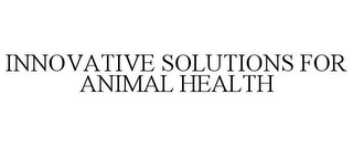 INNOVATIVE SOLUTIONS FOR ANIMAL HEALTH