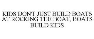 KIDS DON'T JUST BUILD BOATS AT ROCKING THE BOAT, BOATS BUILD KIDS