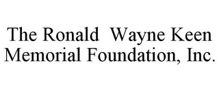 THE RONALD WAYNE KEEN MEMORIAL FOUNDATION, INC.