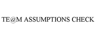 TE@M ASSUMPTIONS CHECK