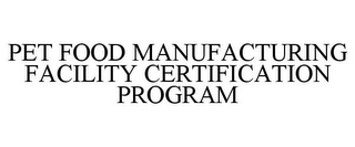 PET FOOD MANUFACTURING FACILITY CERTIFICATION PROGRAM