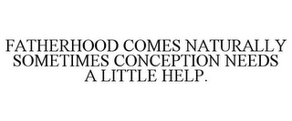 FATHERHOOD COMES NATURALLY SOMETIMES CONCEPTION NEEDS A LITTLE HELP.