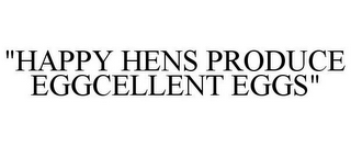 "HAPPY HENS PRODUCE EGGCELLENT EGGS"
