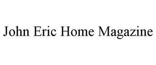 JOHN ERIC HOME MAGAZINE