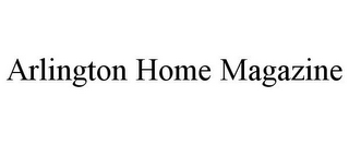 ARLINGTON HOME MAGAZINE