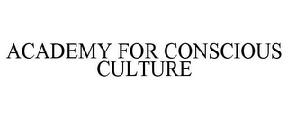 ACADEMY FOR CONSCIOUS CULTURE