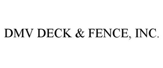 DMV DECK & FENCE, INC.