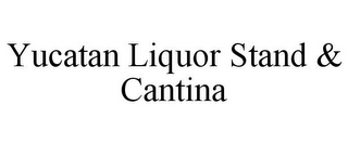 YUCATAN LIQUOR STAND & CANTINA