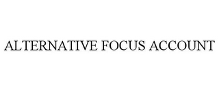 ALTERNATIVE FOCUS ACCOUNT