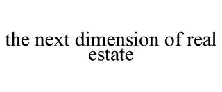 THE NEXT DIMENSION OF REAL ESTATE