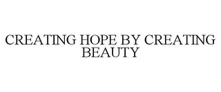 CREATING HOPE BY CREATING BEAUTY