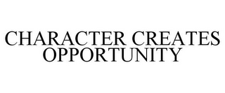 CHARACTER CREATES OPPORTUNITY